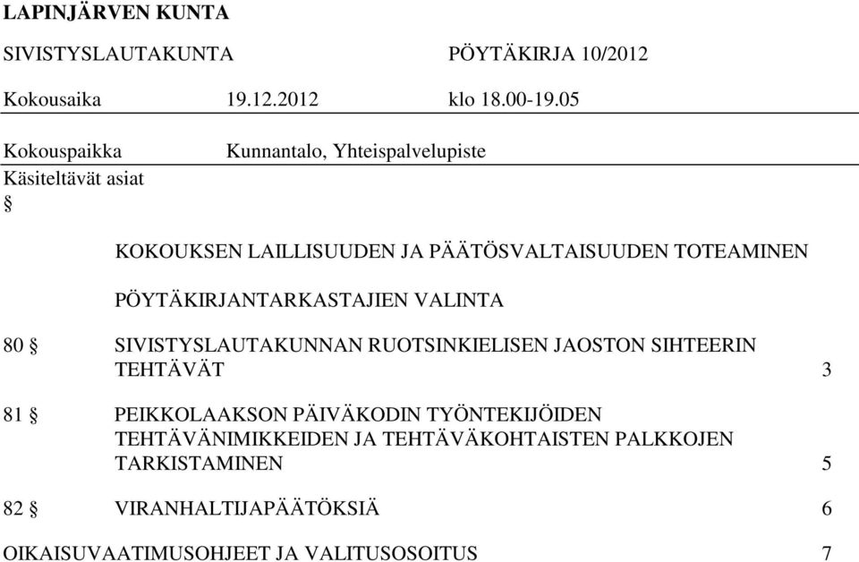 TOTEAMINEN PÖYTÄKIRJANTARKASTAJIEN VALINTA 80 SIVISTYSLAUTAKUNNAN RUOTSINKIELISEN JAOSTON SIHTEERIN TEHTÄVÄT 3 81