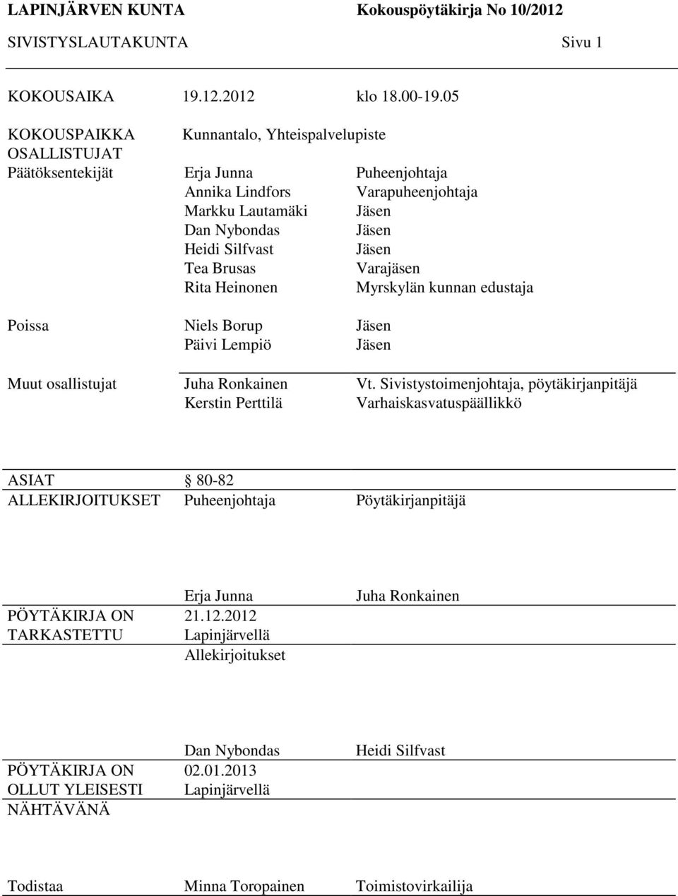 Varapuheenjohtaja Varajäsen Myrskylän kunnan edustaja Poissa Muut osallistujat Niels Borup Päivi Lempiö Juha Ronkainen Kerstin Perttilä Vt.