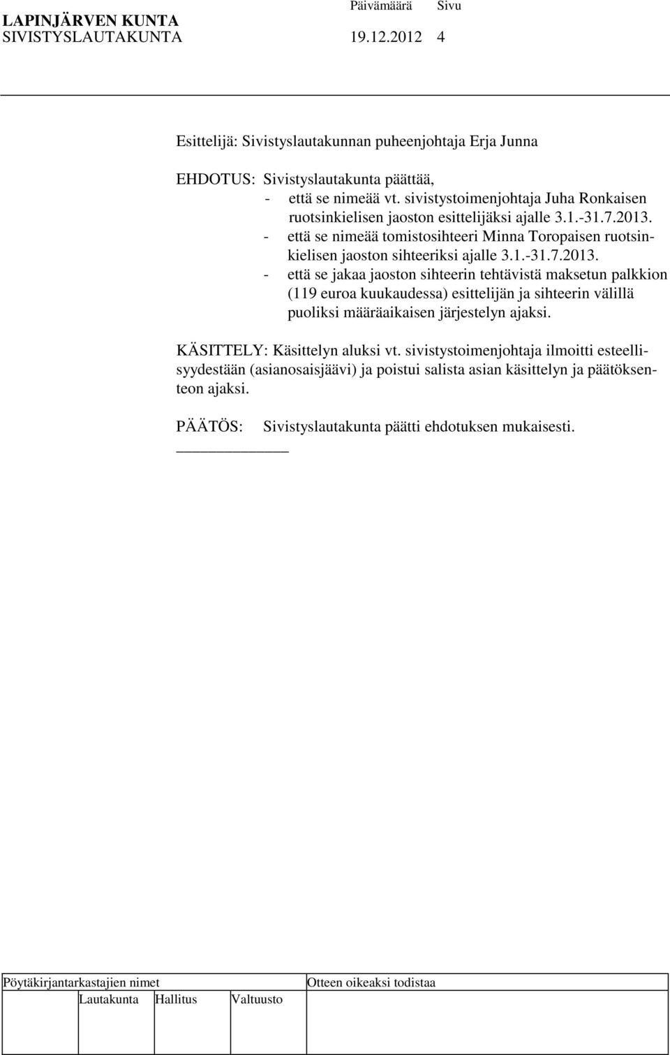 - että se nimeää tomistosihteeri Minna Toropaisen ruotsinkielisen jaoston sihteeriksi ajalle 3.1.-31.7.2013.