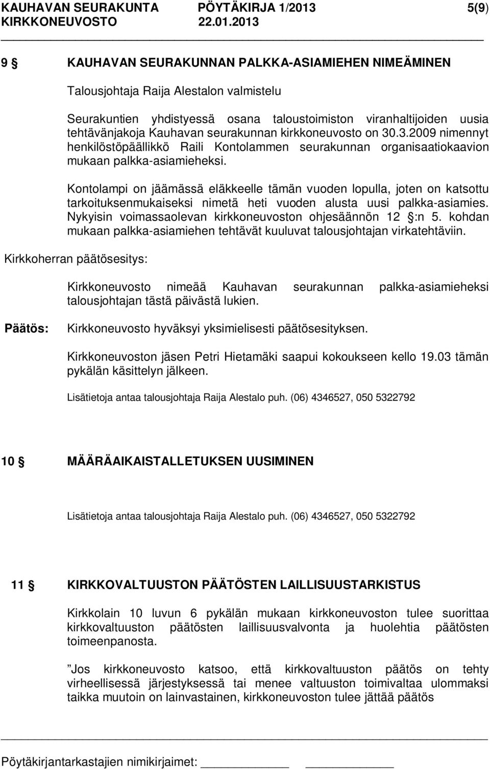 Kontolampi on jäämässä eläkkeelle tämän vuoden lopulla, joten on katsottu tarkoituksenmukaiseksi nimetä heti vuoden alusta uusi palkka-asiamies.