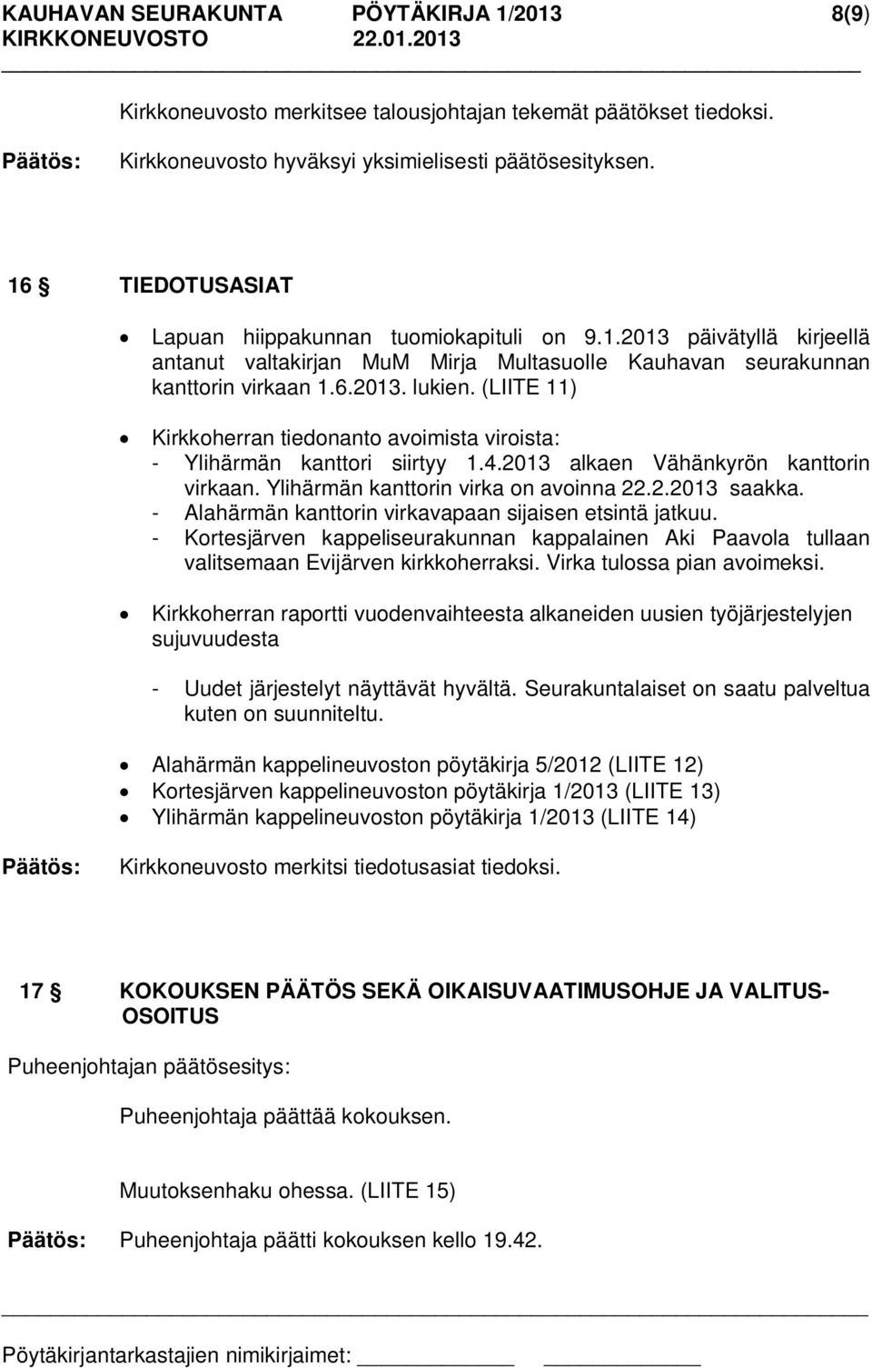 - Alahärmän kanttorin virkavapaan sijaisen etsintä jatkuu. - Kortesjärven kappeliseurakunnan kappalainen Aki Paavola tullaan valitsemaan Evijärven kirkkoherraksi. Virka tulossa pian avoimeksi.