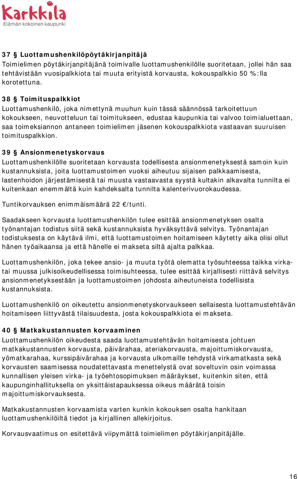 38 Toimituspalkkiot Luottamushenkilö, joka nimettynä muuhun kuin tässä säännössä tarkoitettuun kokoukseen, neuvotteluun tai toimitukseen, edustaa kaupunkia tai valvoo toimialuettaan, saa