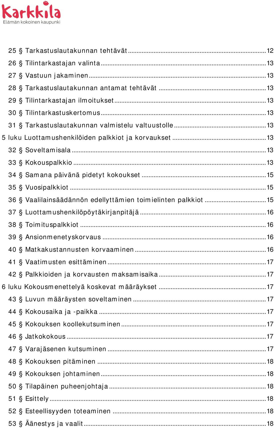 .. 13 34 Samana päivänä pidetyt kokoukset... 15 35 Vuosipalkkiot... 15 36 Vaalilainsäädännön edellyttämien toimielinten palkkiot... 15 37 Luottamushenkilöpöytäkirjanpitäjä... 16 38 Toimituspalkkiot.