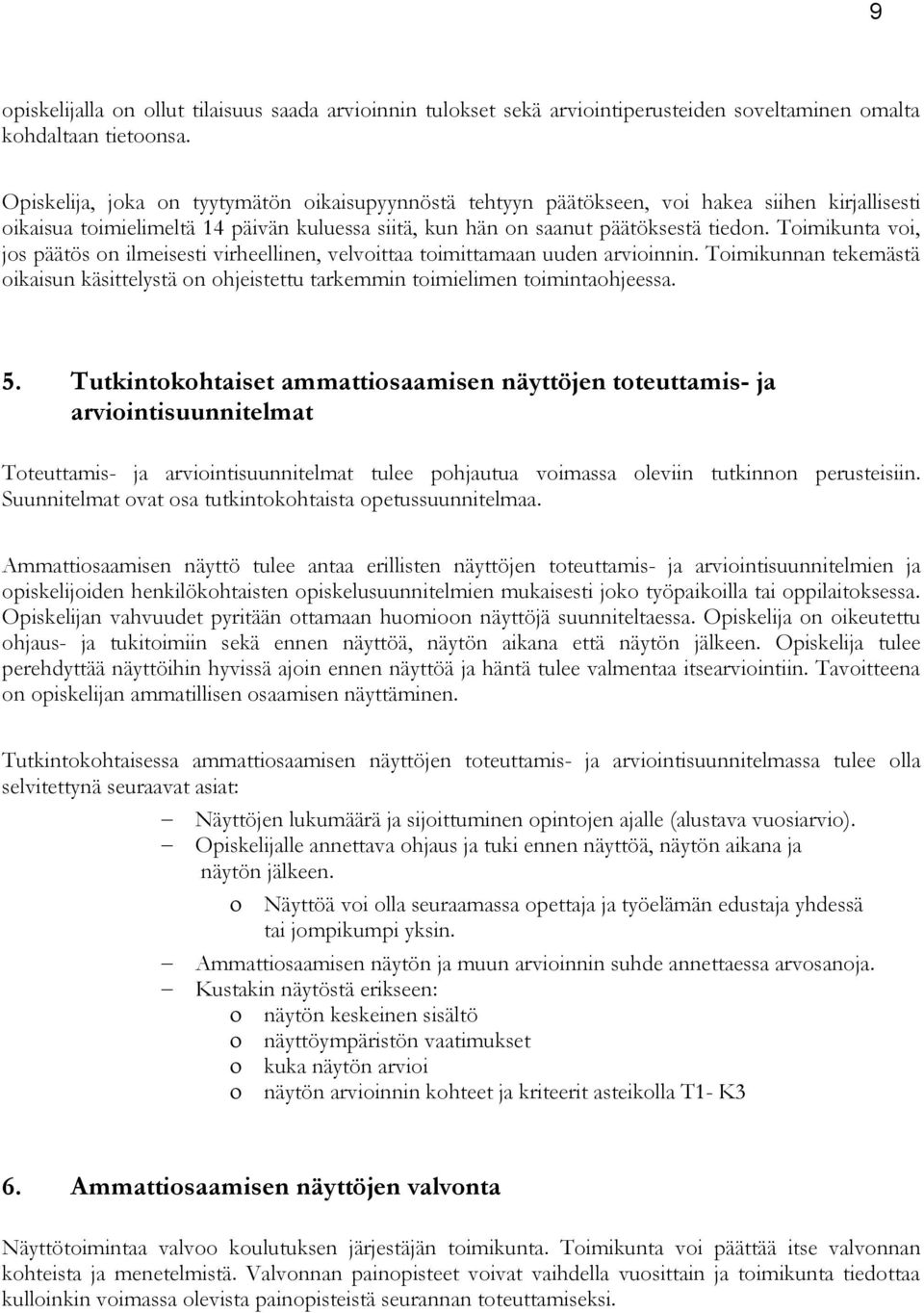 Toimikunta voi, jos päätös on ilmeisesti virheellinen, velvoittaa toimittamaan uuden arvioinnin. Toimikunnan tekemästä oikaisun käsittelystä on ohjeistettu tarkemmin toimielimen toimintaohjeessa. 5.