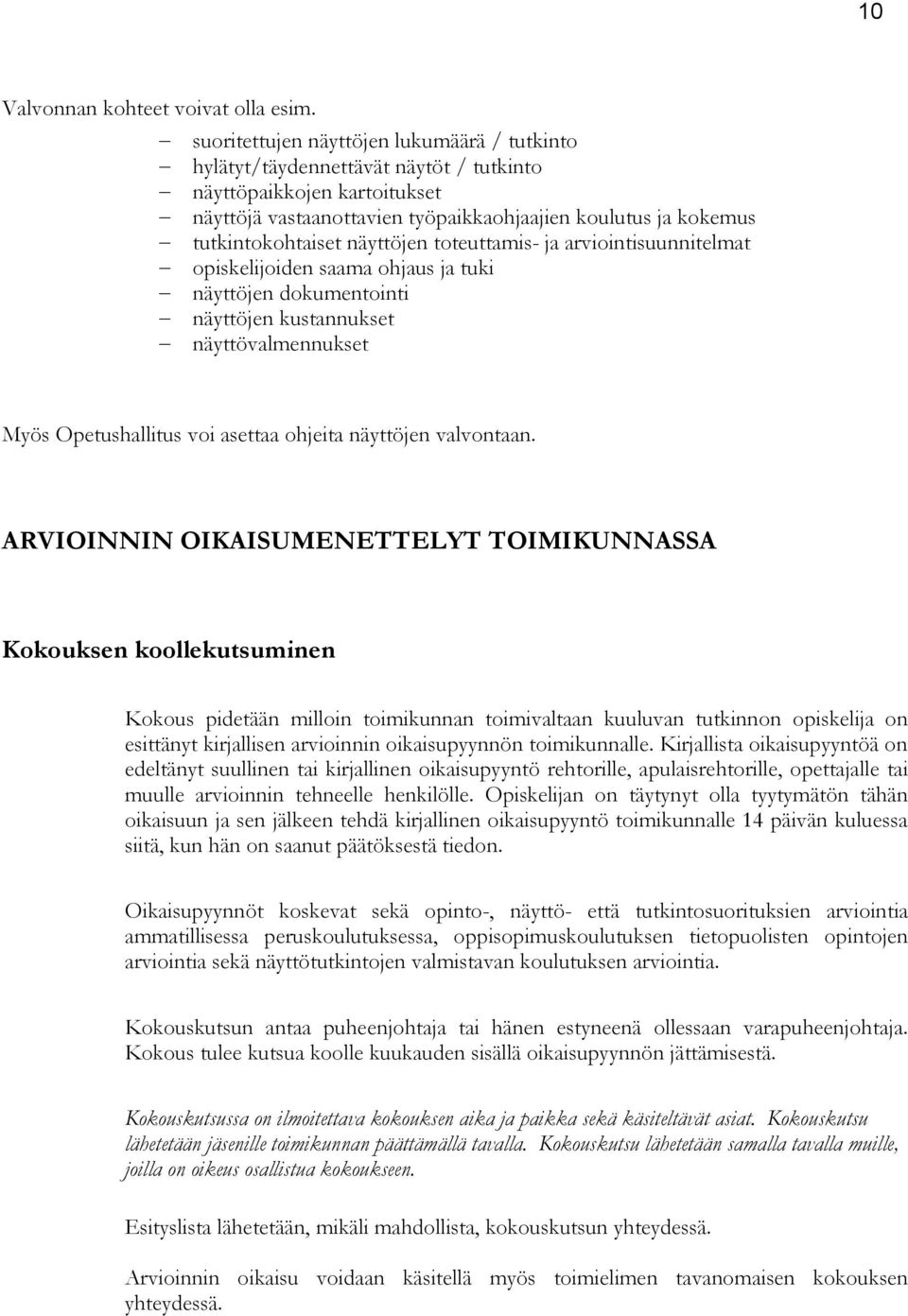 näyttöjen toteuttamis- ja arviointisuunnitelmat opiskelijoiden saama ohjaus ja tuki näyttöjen dokumentointi näyttöjen kustannukset näyttövalmennukset Myös Opetushallitus voi asettaa ohjeita näyttöjen