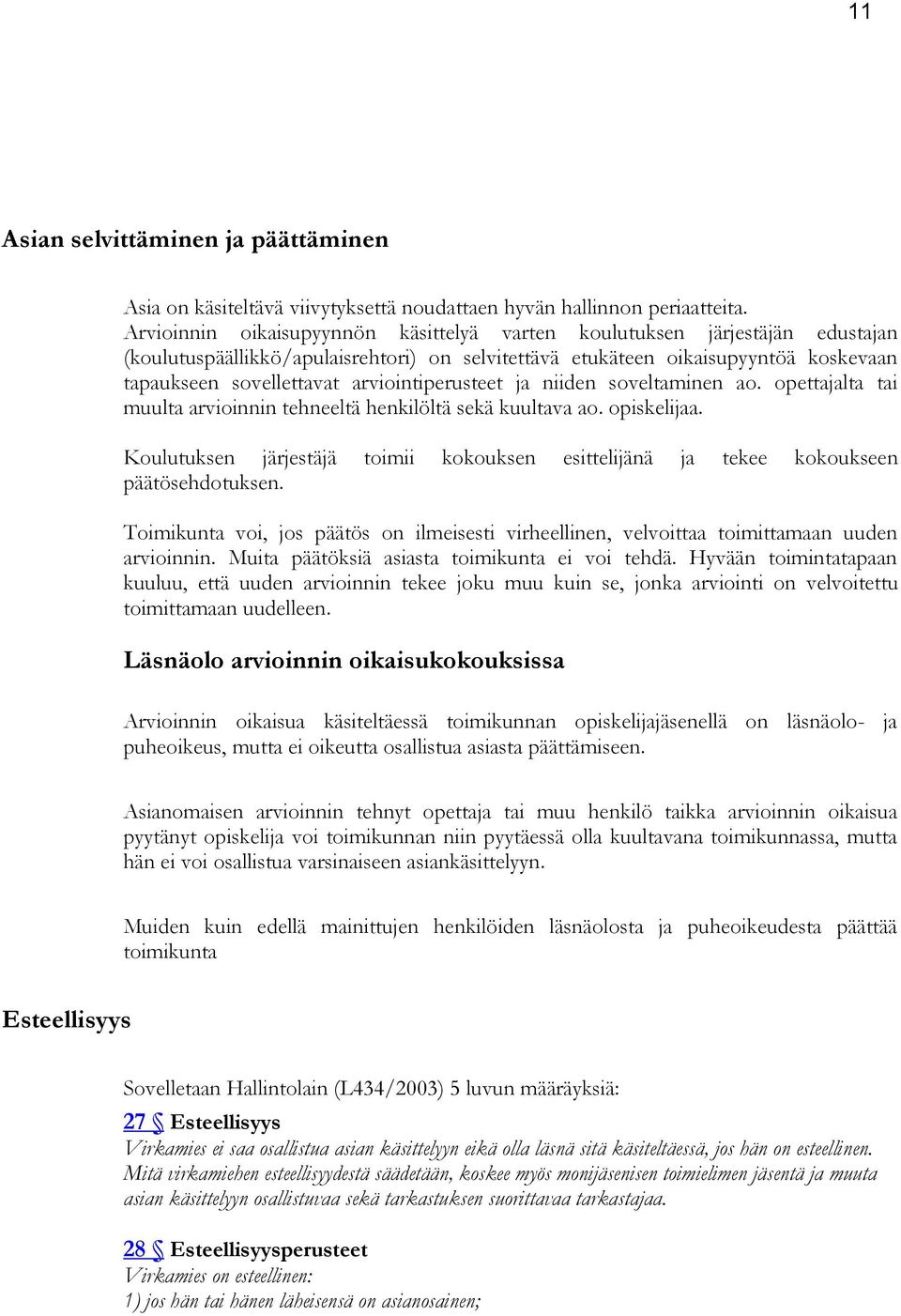 arviointiperusteet ja niiden soveltaminen ao. opettajalta tai muulta arvioinnin tehneeltä henkilöltä sekä kuultava ao. opiskelijaa.