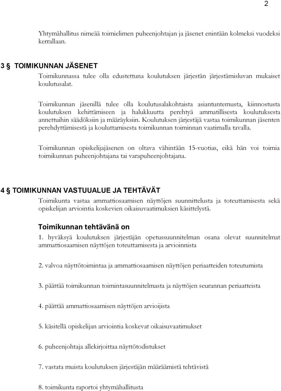 Toimikunnan jäsenillä tulee olla koulutusalakohtaista asiantuntemusta, kiinnostusta koulutuksen kehittämiseen ja halukkuutta perehtyä ammatillisesta koulutuksesta annettuihin säädöksiin ja