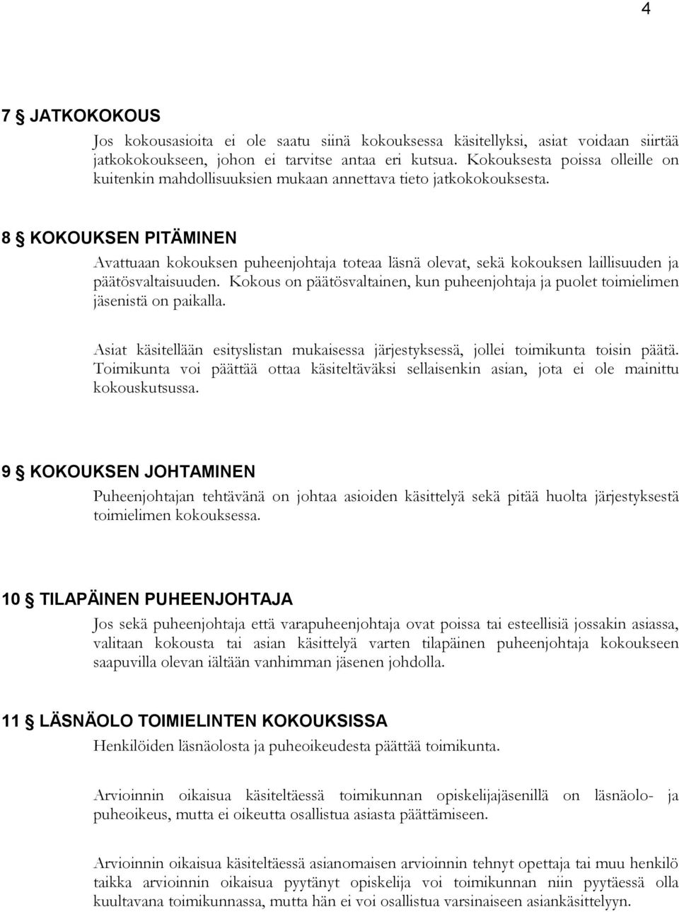 8 KOKOUKSEN PITÄMINEN Avattuaan kokouksen puheenjohtaja toteaa läsnä olevat, sekä kokouksen laillisuuden ja päätösvaltaisuuden.