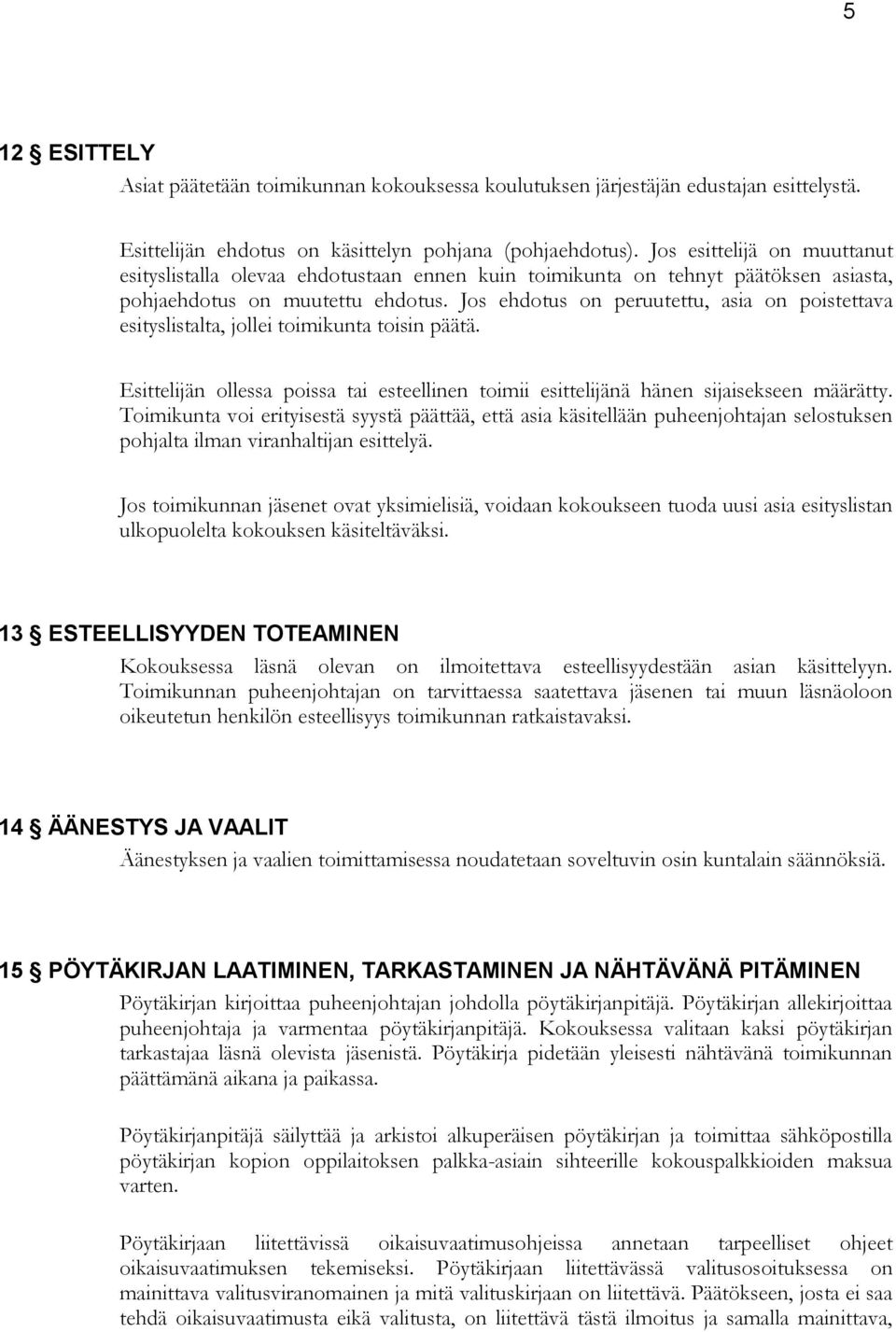 Jos ehdotus on peruutettu, asia on poistettava esityslistalta, jollei toimikunta toisin päätä. Esittelijän ollessa poissa tai esteellinen toimii esittelijänä hänen sijaisekseen määrätty.