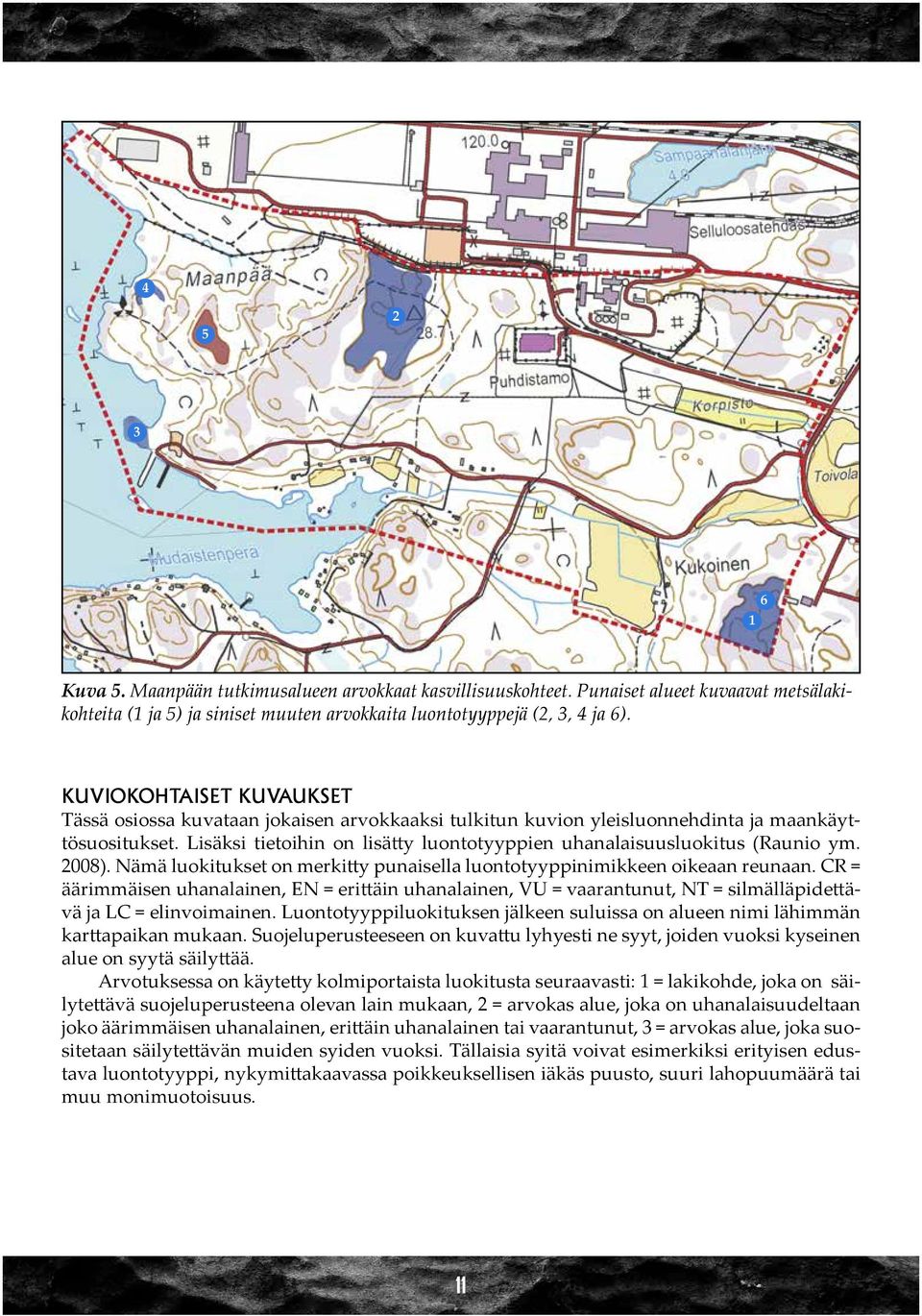 Lisäksi tietoihin on lisätty luontotyyppien uhanalaisuusluokitus (Raunio ym. 2008). Nämä luokitukset on merkitty punaisella luontotyyppinimikkeen oikeaan reunaan.