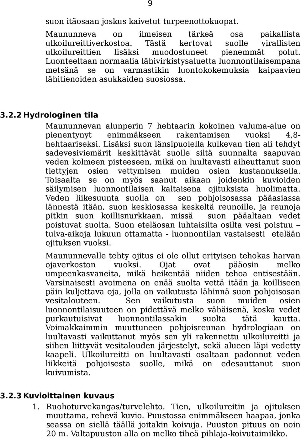 Luonteeltaan normaalia lähivirkistysaluetta luonnontilaisempana metsänä se on varmastikin luontokokemuksia kaipaavien lähitienoiden asukkaiden suosiossa. 3.2.