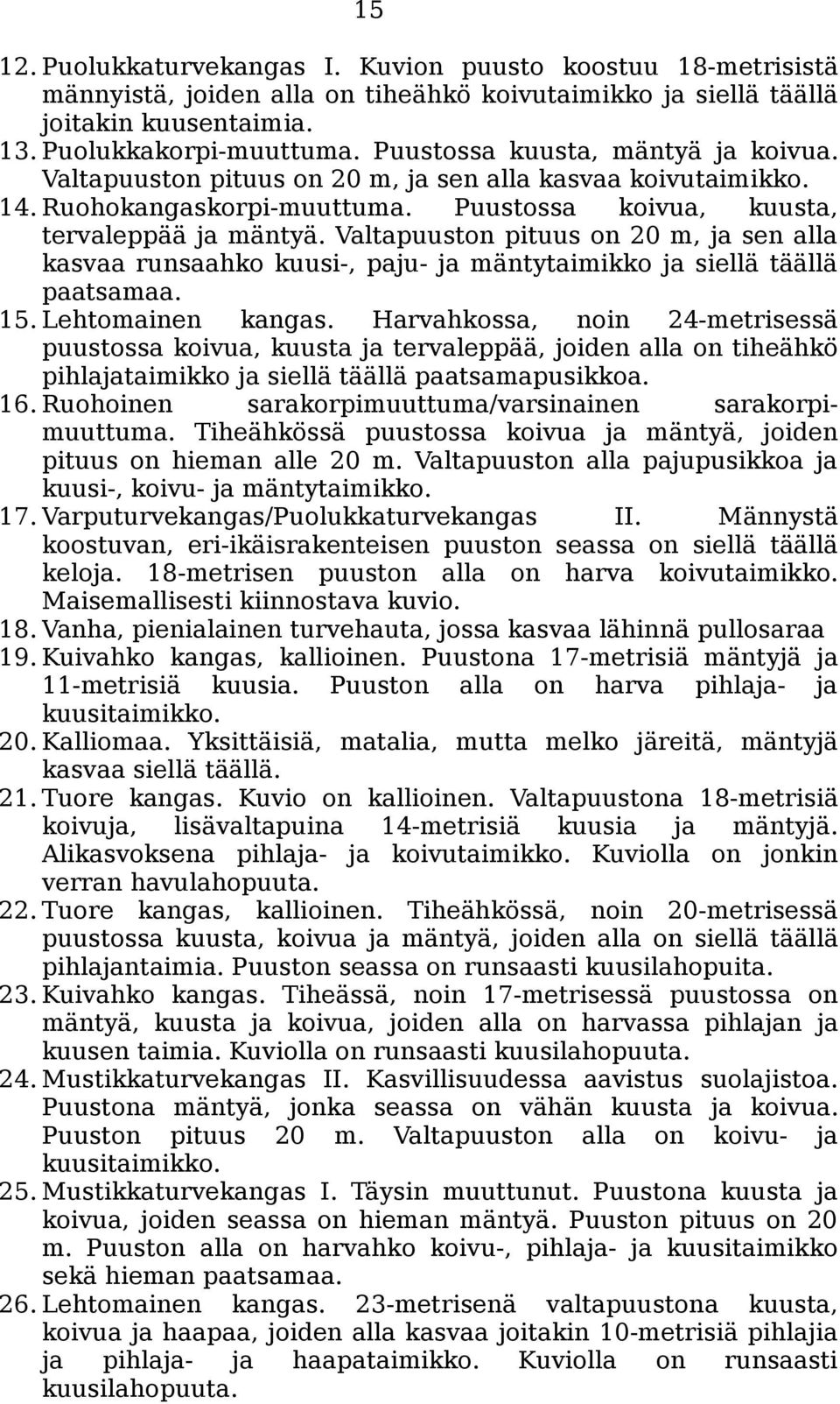 Valtapuuston pituus on 20 m, ja sen alla kasvaa runsaahko kuusi-, paju- ja mäntytaimikko ja siellä täällä paatsamaa. 15. Lehtomainen kangas.