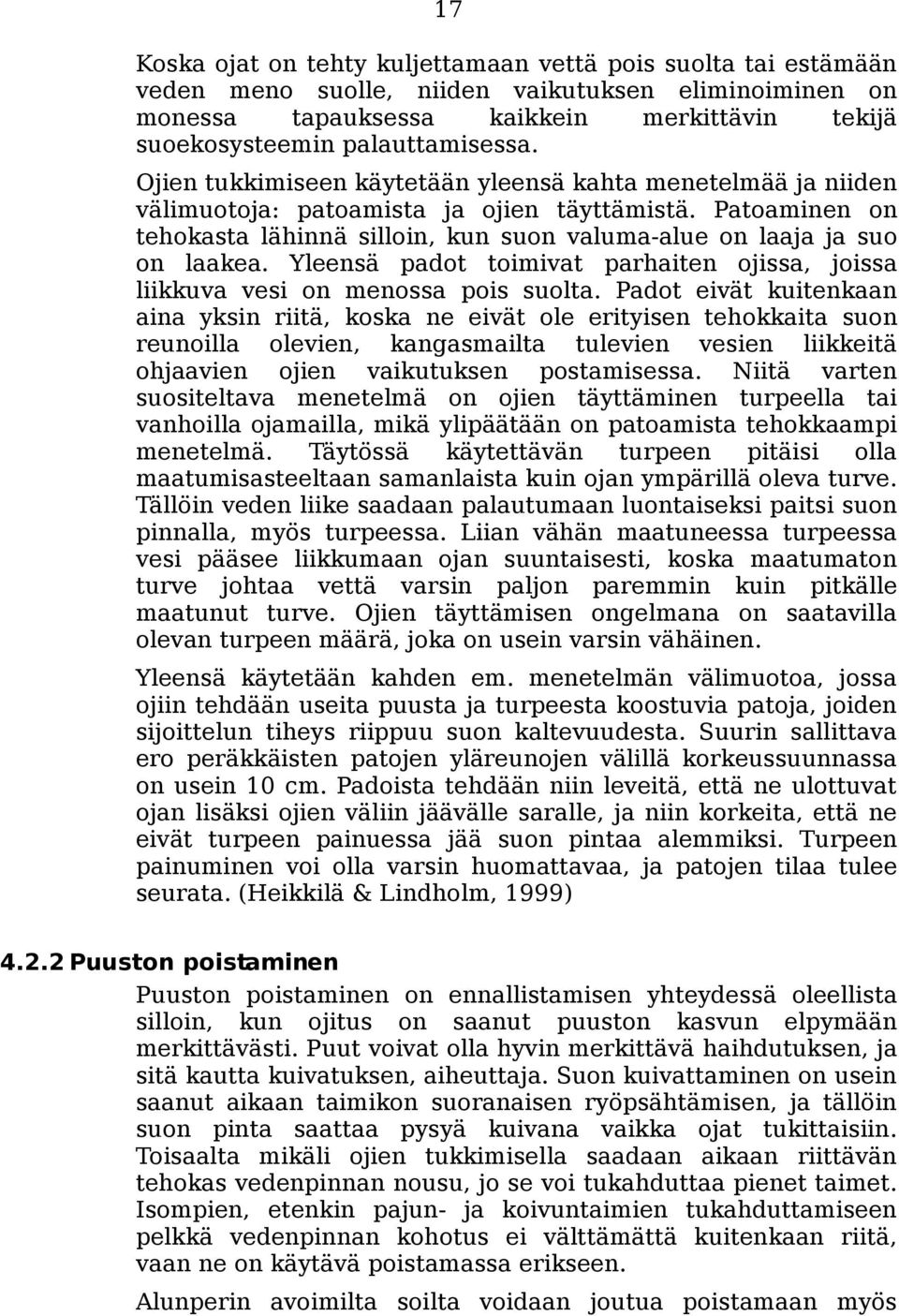 Patoaminen on tehokasta lähinnä silloin, kun suon valuma-alue on laaja ja suo on laakea. Yleensä padot toimivat parhaiten ojissa, joissa liikkuva vesi on menossa pois suolta.