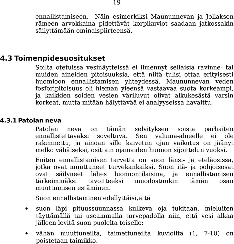 Maununnevan veden fosforipitoisuus oli hieman yleensä vastaavaa suota korkeampi, ja kaikkien soiden vesien väriluvut olivat alkukesästä varsin korkeat, mutta mitään hälyttävää ei analyyseissa