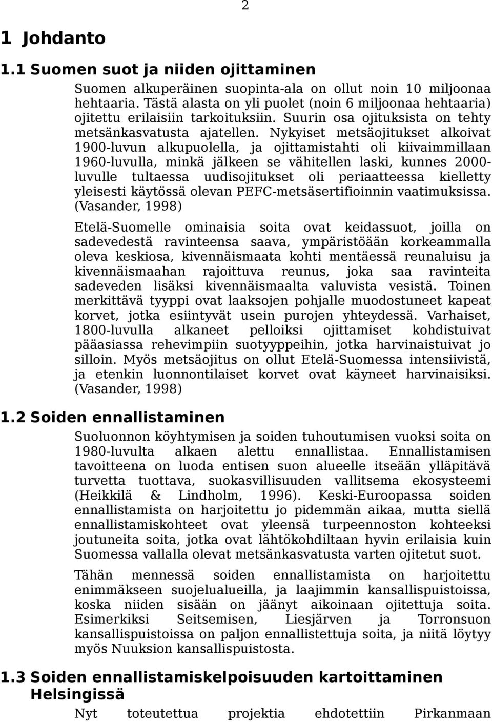 Nykyiset metsäojitukset alkoivat 1900-luvun alkupuolella, ja ojittamistahti oli kiivaimmillaan 1960-luvulla, minkä jälkeen se vähitellen laski, kunnes 2000- luvulle tultaessa uudisojitukset oli