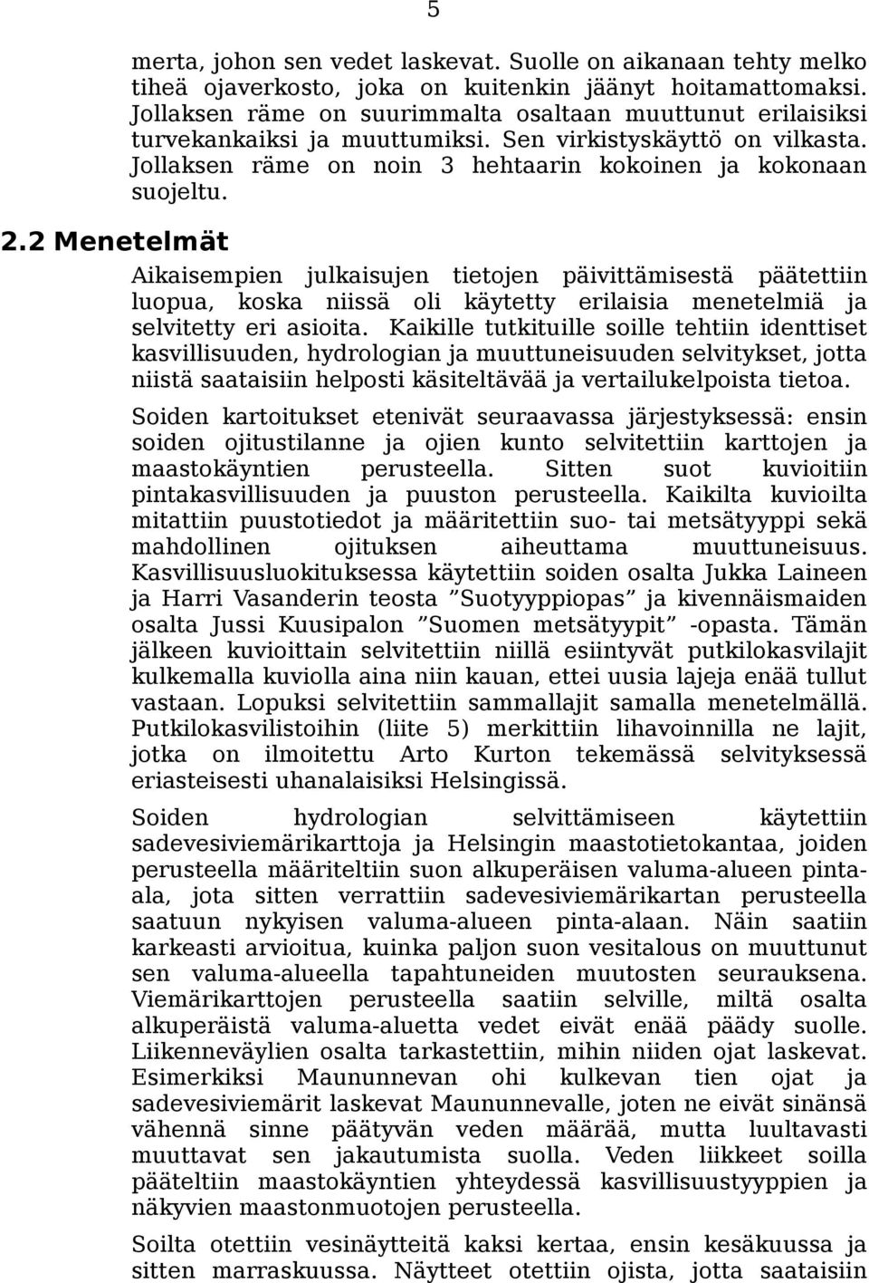 2 Menetelmät Aikaisempien julkaisujen tietojen päivittämisestä päätettiin luopua, koska niissä oli käytetty erilaisia menetelmiä ja selvitetty eri asioita.