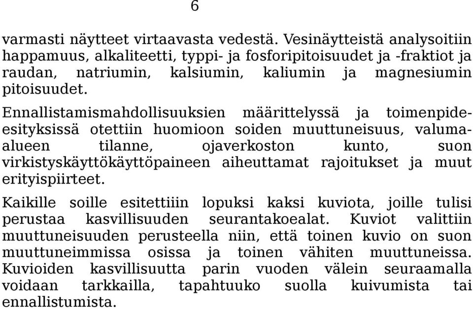 Ennallistamismahdollisuuksien määrittelyssä ja toimenpideesityksissä otettiin huomioon soiden muuttuneisuus, valumaalueen tilanne, ojaverkoston kunto, suon virkistyskäyttökäyttöpaineen aiheuttamat