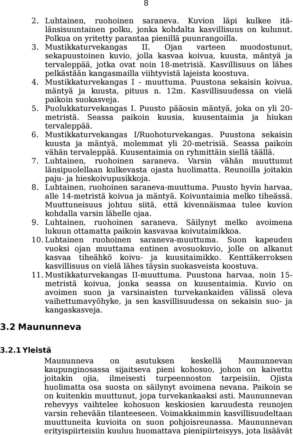 Kasvillisuus on lähes pelkästään kangasmailla viihtyvistä lajeista koostuva. 4. Mustikkaturvekangas I - muuttuma. Puustona sekaisin koivua, mäntyä ja kuusta, pituus n. 12m.