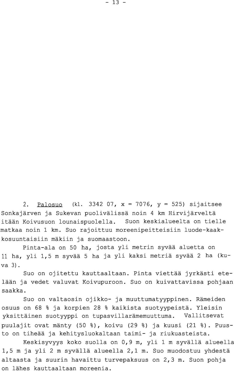 Pinta-ala on 50 ha, josta yli metrin syvää aluetta o n 11 ha, yli 1,5 m syvää 5 ha ja yli kaksi metriä syvää 2 ha (kuva 3). Suo on ojitettu kauttaaltaan.