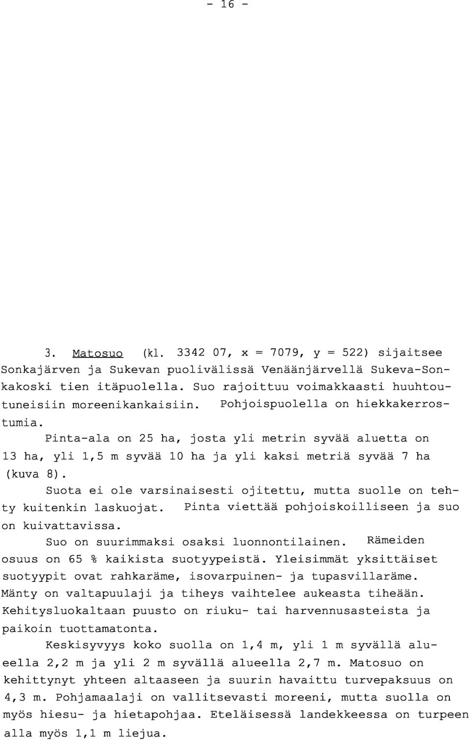 Pinta-ala on 25 ha, josta yli metrin syvää aluetta o n 13 ha, yli 1,5 m syvää 10 ha ja yli kaksi metriä syvää 7 ha (kuva 8).