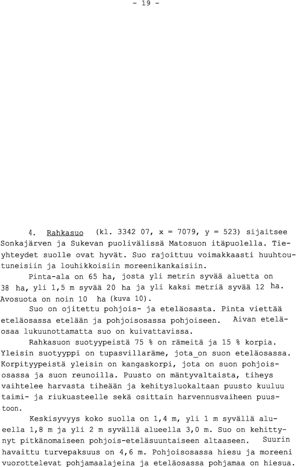 Avosuota on noin 10 ha (kuva 10). Suo on ojitettu pohjois- ja eteläosasta. Pinta viettä ä eteläosassa etelään ja pohjoisosassa pohjoiseen. Aivan etelä - osaa lukuunottamatta suo on kuivattavissa.