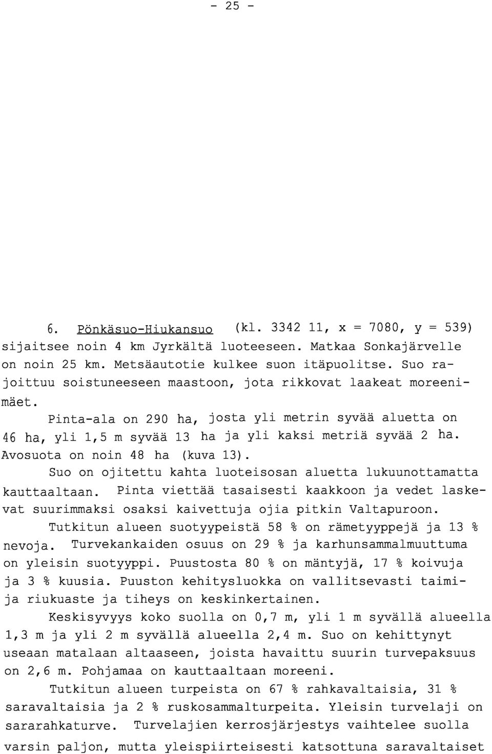 Avosuota on noin 48 ha (kuva 13). Suo on ojitettu kahta luoteisosan aluetta lukuunottamatt a kauttaaltaan.