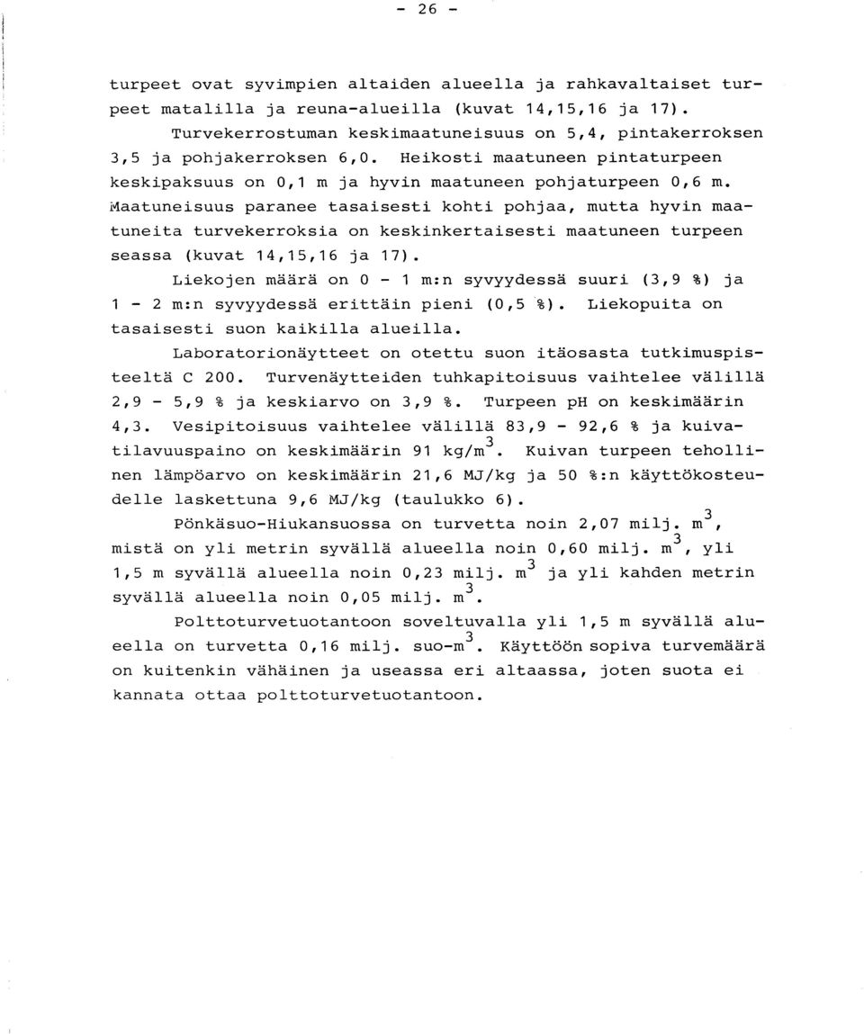 i4aatuneisuus paranee tasaisesti kohti pohjaa, mutta hyvin maa - tuneita turvekerroksia on keskinkertaisesti maatuneen turpee n seassa (kuvat 14,15,16 ja 17).