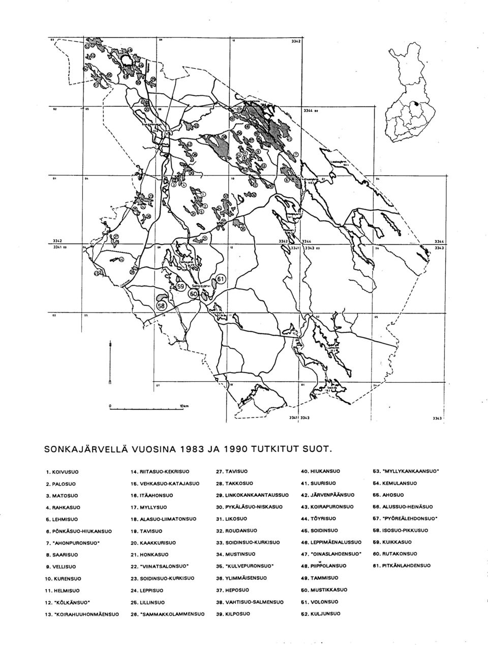 ALASUO-LIIMATONSUO 31. LIKOSUO 44. TÖYRISUO 67. 'PYÖREÄLEHDONSUO ' 8. PÖNKÄSUO-HIUKANSUO 19. TAVISUO 32. ROUDANSUO 46. SOIDINSUO 68. ISOSUO- PIKKUSU O 7. 'AHONPURONSUO' 20. KAAKKURISUO 33.