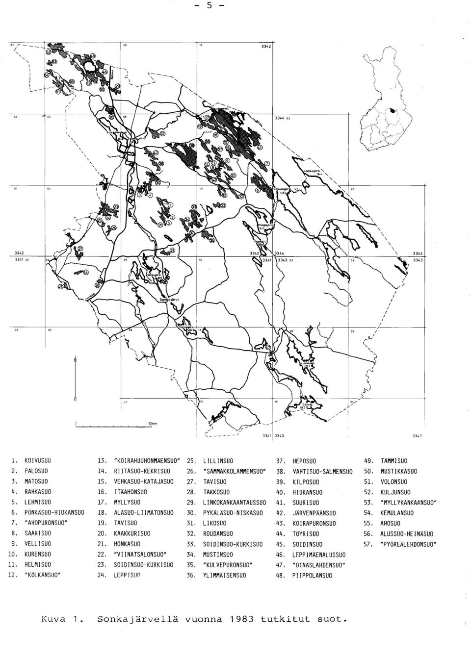 "MYLLYKANKAANSUO " 6. PöNKÄSUO-HIUKANSUO 18. ALASUO-LIIMATONSUO 30. PYKÄLÄSUO-NISKASUO 42. JÄRVENPÄÄNSUO 54. KEMULANSU O 7, "AHOPURONSUO" 19. TAVISUO 31. LIKOSUO 43. KOIRAPURONSUO 55, AHOSU O 8.