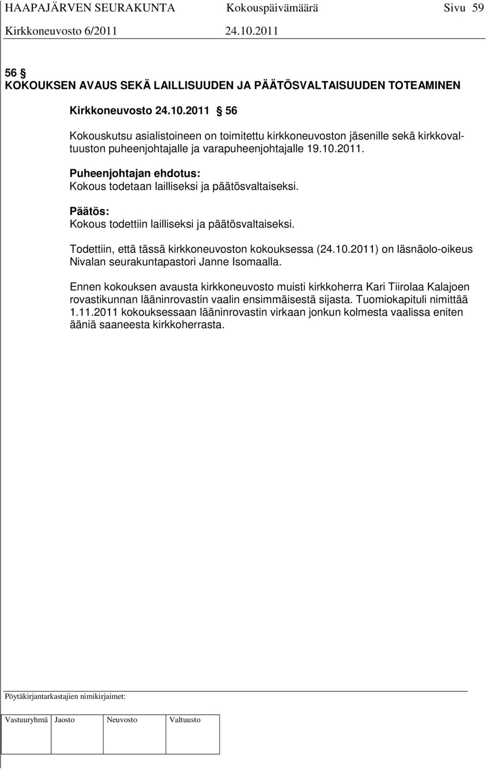 Kokous todettiin lailliseksi ja päätösvaltaiseksi. Todettiin, että tässä kirkkoneuvoston kokouksessa (24.10.2011) on läsnäolo-oikeus Nivalan seurakuntapastori Janne Isomaalla.