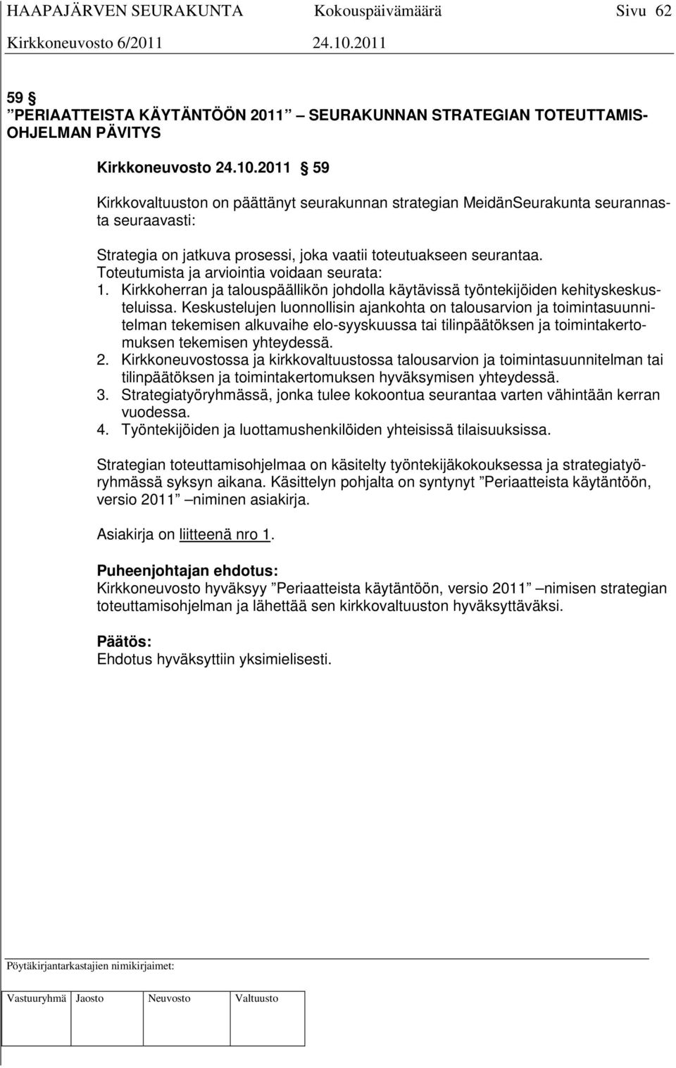 Toteutumista ja arviointia voidaan seurata: 1. Kirkkoherran ja talouspäällikön johdolla käytävissä työntekijöiden kehityskeskusteluissa.