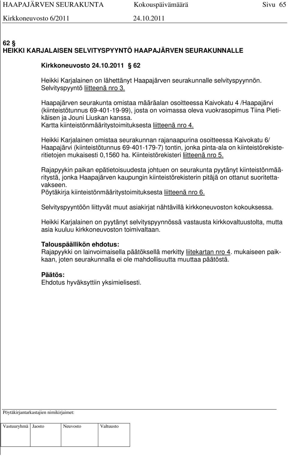 Haapajärven seurakunta omistaa määräalan osoitteessa Kaivokatu 4 /Haapajärvi (kiinteistötunnus 69-401-19-99), josta on voimassa oleva vuokrasopimus Tiina Pietikäisen ja Jouni Liuskan kanssa.
