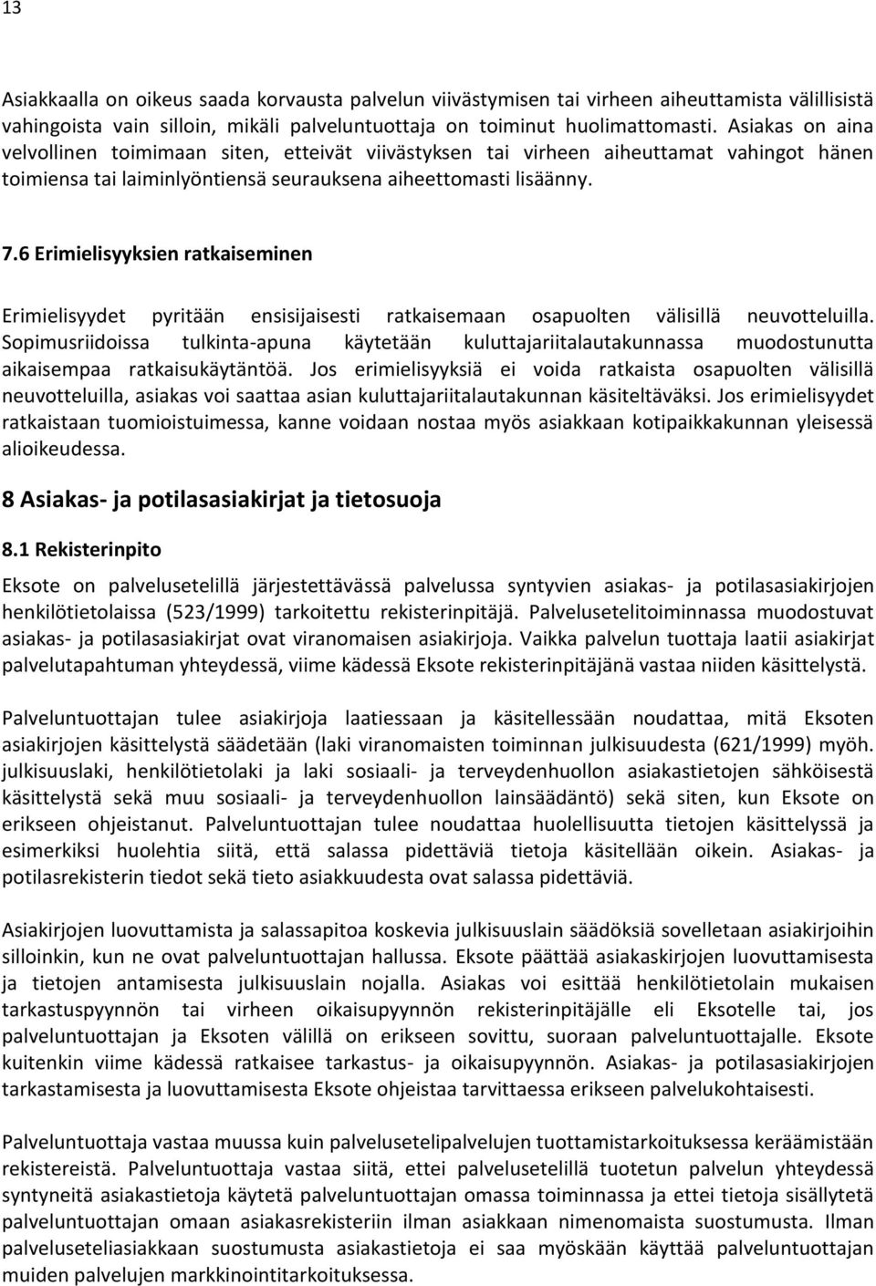 6 Erimielisyyksien ratkaiseminen Erimielisyydet pyritään ensisijaisesti ratkaisemaan osapuolten välisillä neuvotteluilla.