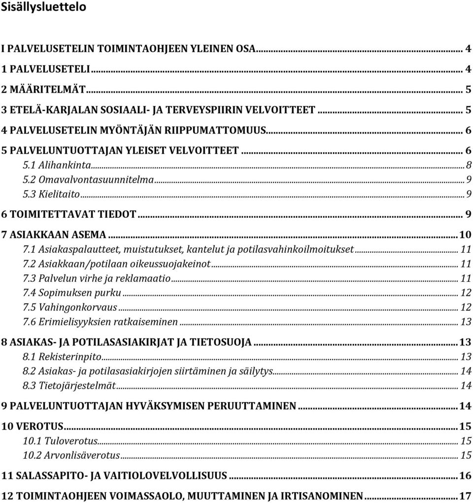 .. 9 7 ASIAKKAAN ASEMA... 10 7.1 Asiakaspalautteet, muistutukset, kantelut ja potilasvahinkoilmoitukset... 11 7.2 Asiakkaan/potilaan oikeussuojakeinot... 11 7.3 Palvelun virhe ja reklamaatio... 11 7.4 Sopimuksen purku.