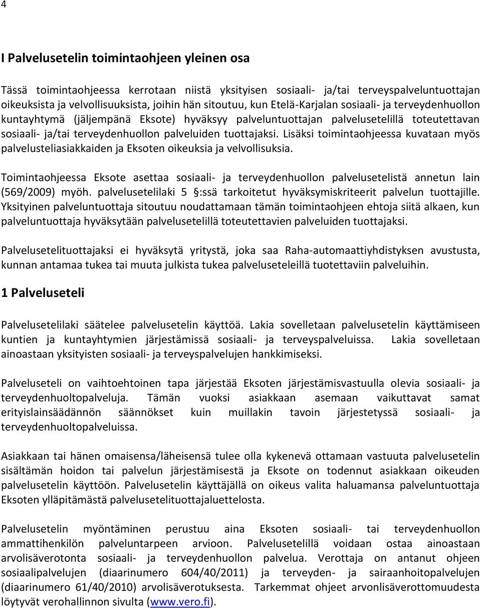 Lisäksi toimintaohjeessa kuvataan myös palvelusteliasiakkaiden ja Eksoten oikeuksia ja velvollisuksia.