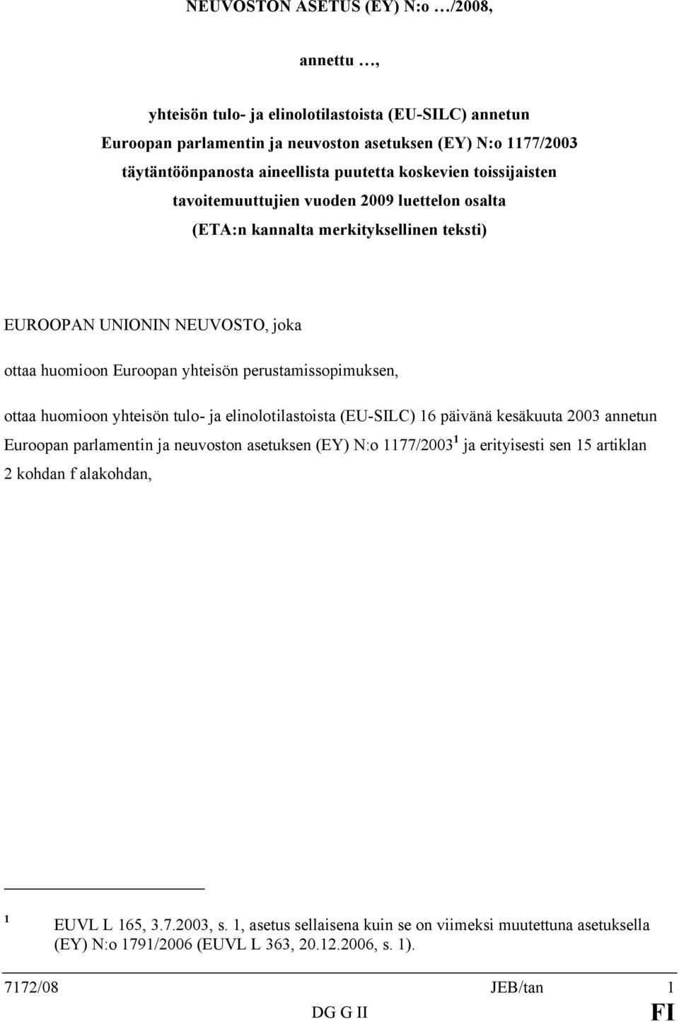 perustamissopimuksen, ottaa huomioon yhteisön tulo- ja elinolotilastoista (EU-SILC) 16 päivänä kesäkuuta 2003 annetun Euroopan parlamentin ja neuvoston asetuksen (EY) N:o 1177/2003 1 ja