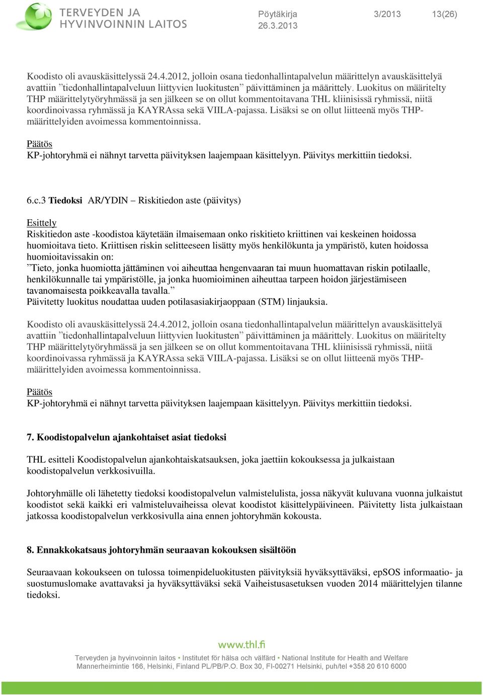 Luokitus on määritelty THP määrittelytyöryhmässä ja sen jälkeen se on ollut kommentoitavana THL kliinisissä ryhmissä, niitä koordinoivassa ryhmässä ja KAYRAssa sekä VIILA-pajassa.