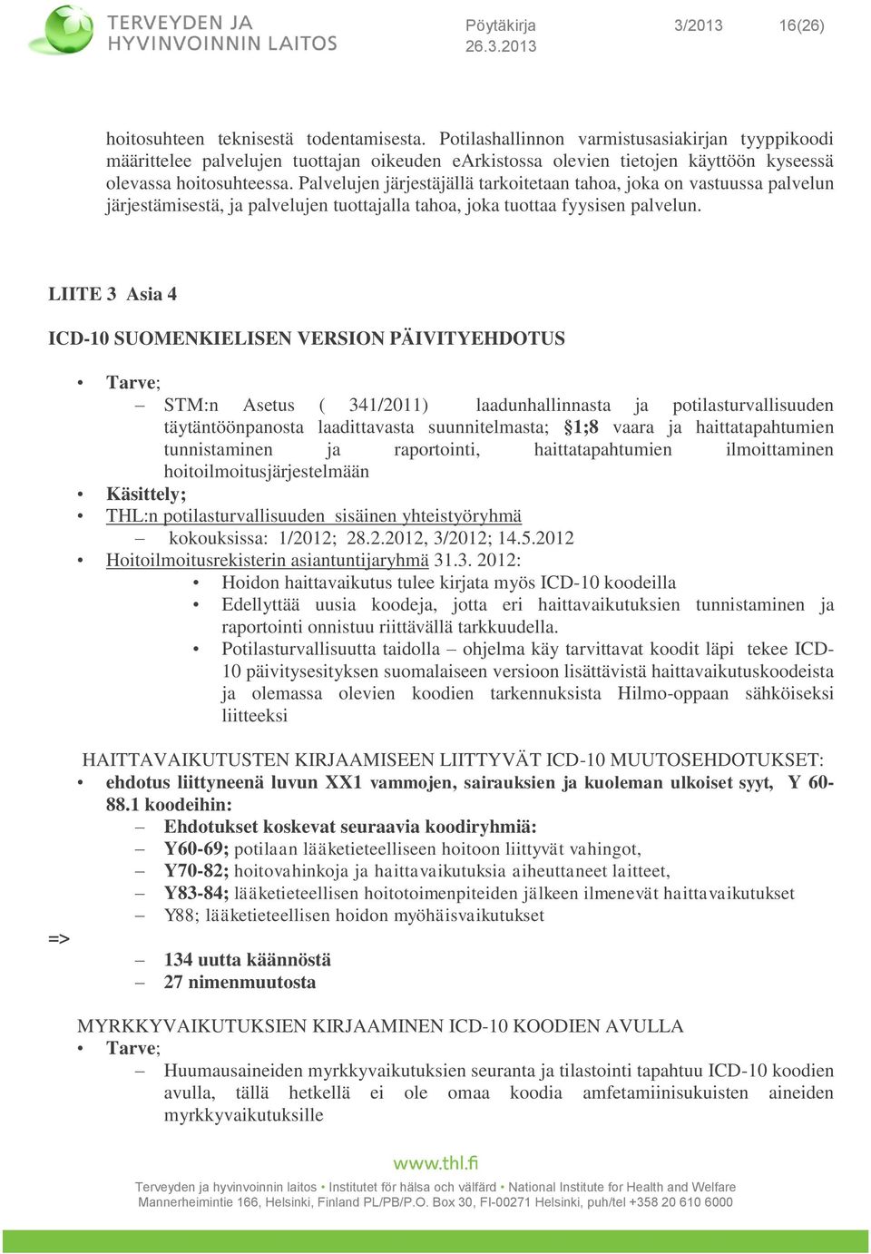 Palvelujen järjestäjällä tarkoitetaan tahoa, joka on vastuussa palvelun järjestämisestä, ja palvelujen tuottajalla tahoa, joka tuottaa fyysisen palvelun.