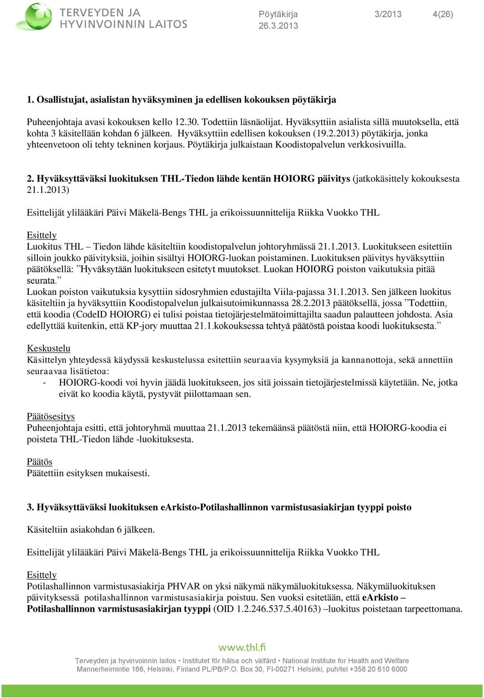 Pöytäkirja julkaistaan Koodistopalvelun verkkosivuilla. 2. Hyväksyttäväksi luokituksen THL-Tiedon lähde kentän HOIORG päivitys (jatkokäsittely kokouksesta 21.