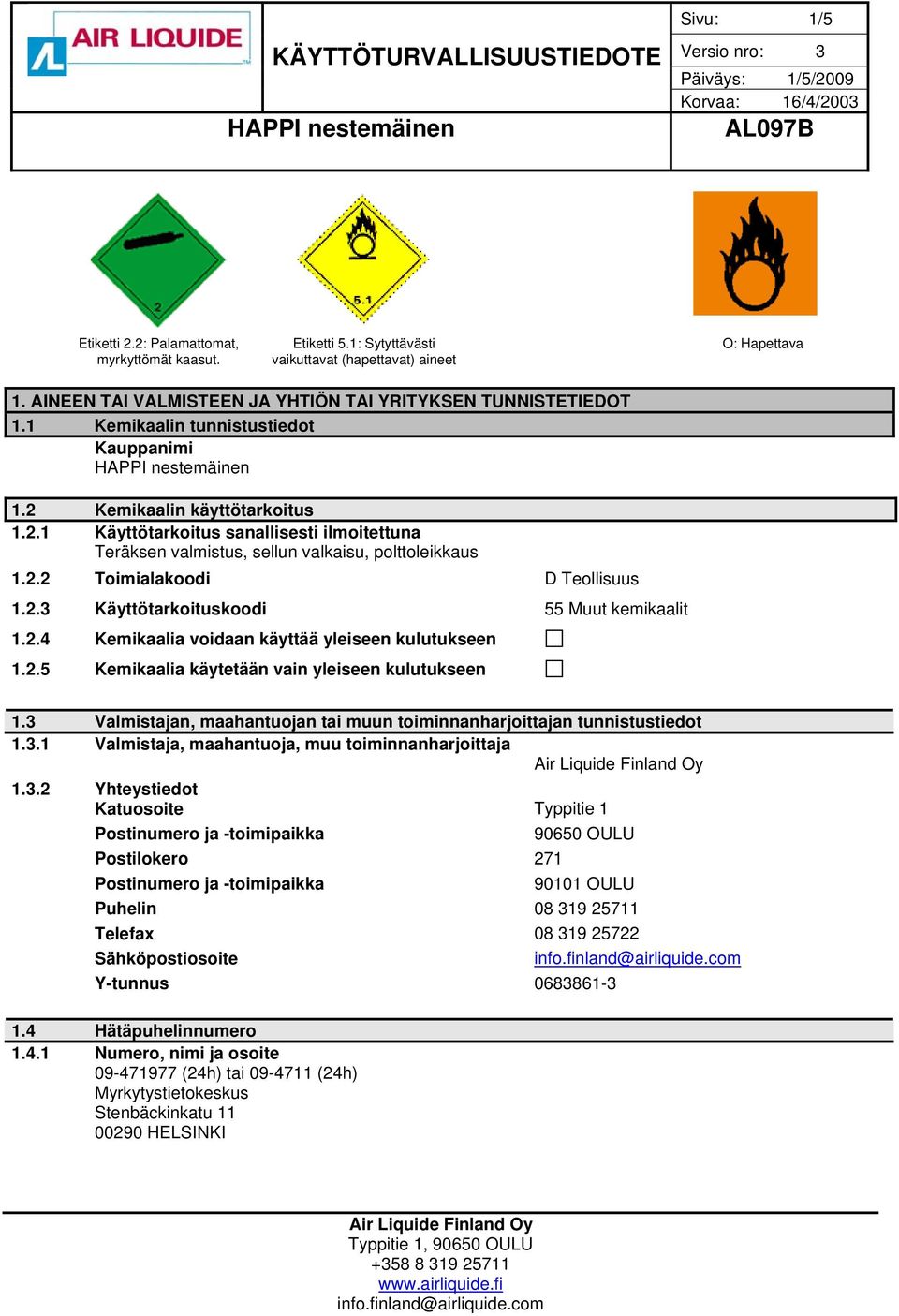 2.3 Käyttötarkoituskoodi 55 Muut kemikaalit 1.2.4 Kemikaalia voidaan käyttää yleiseen kulutukseen 1.2.5 Kemikaalia käytetään vain yleiseen kulutukseen 1.