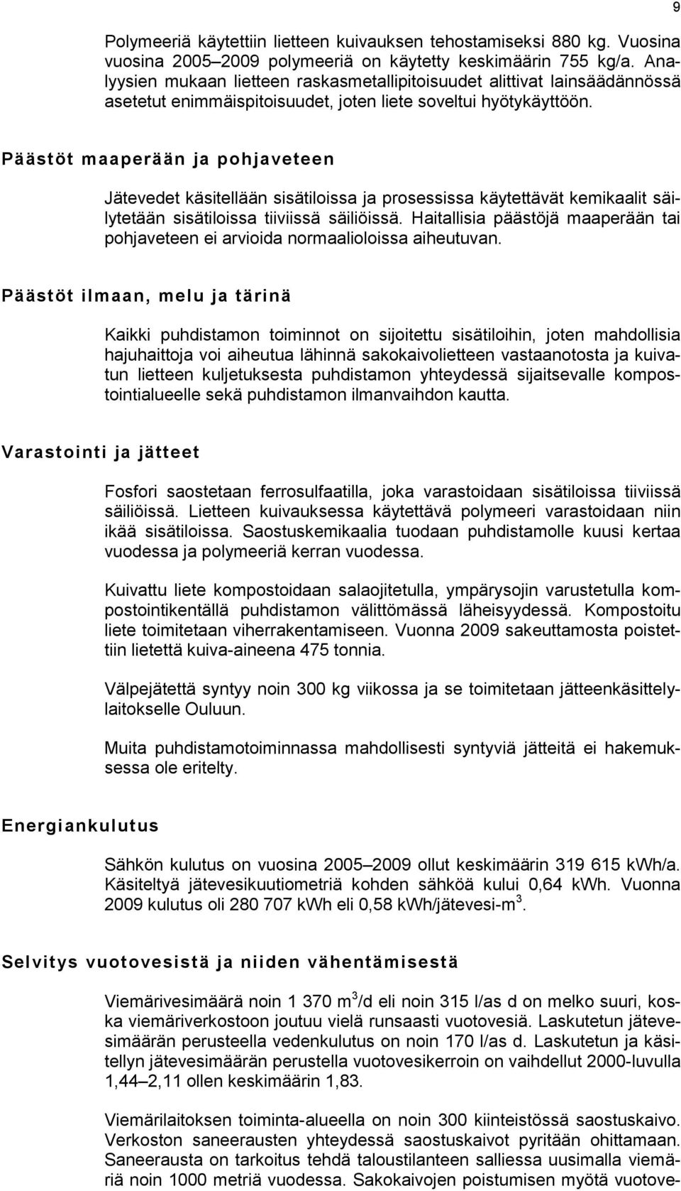 9 Päästöt maaperään ja pohjaveteen Jätevedet käsitellään sisätiloissa ja prosessissa käytettävät kemikaalit säilytetään sisätiloissa tiiviissä säiliöissä.