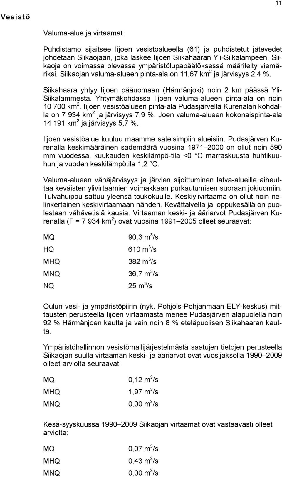 Siikahaara yhtyy Iijoen pääuomaan (Härmänjoki) noin 2 km päässä Yli- Siikalammesta. Yhtymäkohdassa Iijoen valuma-alueen pinta-ala on noin 10 700 km 2.