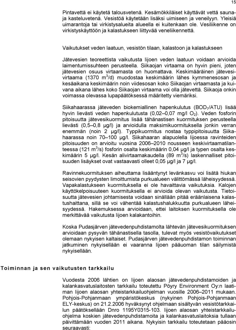 15 Vaikutukset veden laatuun, vesistön tilaan, kalastoon ja kalastukseen Jätevesien teoreettista vaikutusta Iijoen veden laatuun voidaan arvioida laimentumissuhteen perusteella.