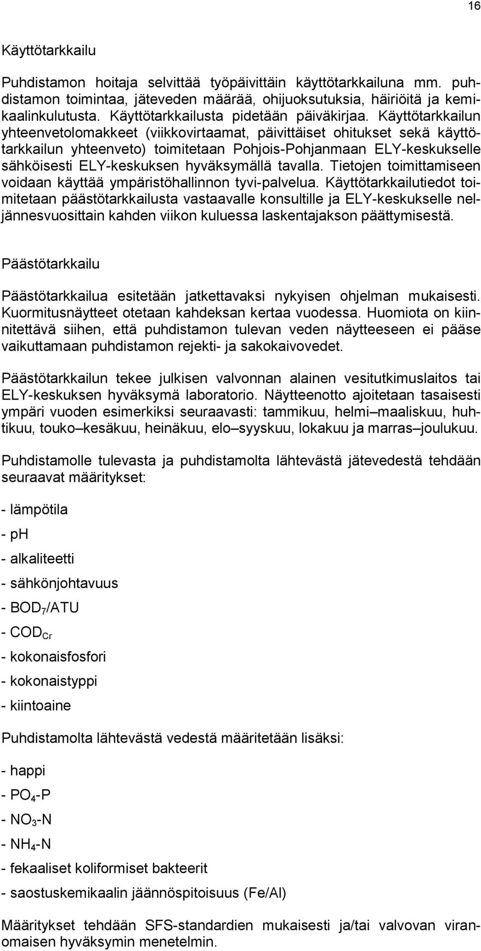 Käyttötarkkailun yhteenvetolomakkeet (viikkovirtaamat, päivittäiset ohitukset sekä käyttötarkkailun yhteenveto) toimitetaan Pohjois-Pohjanmaan ELY-keskukselle sähköisesti ELY-keskuksen hyväksymällä