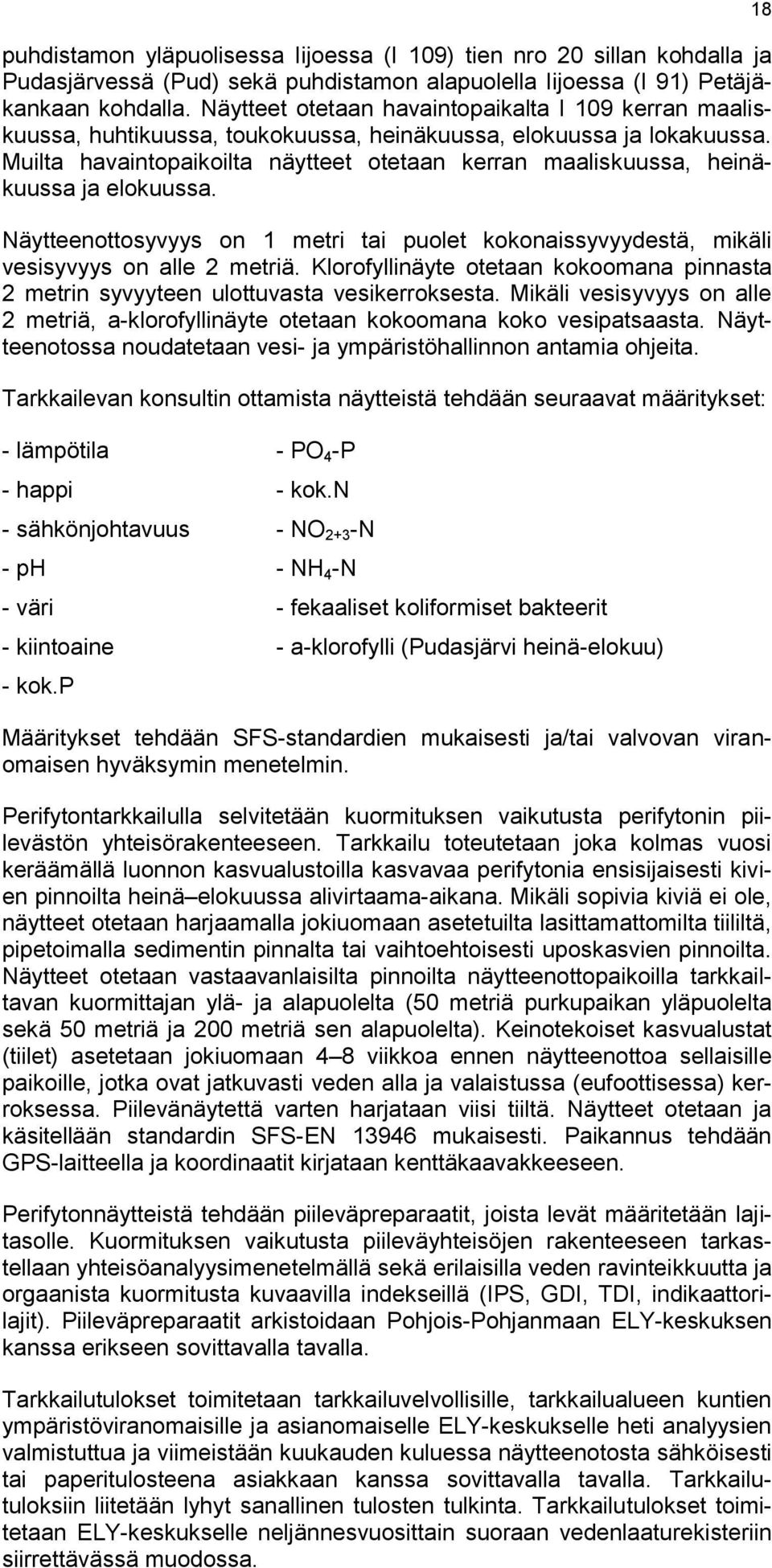 Muilta havaintopaikoilta näytteet otetaan kerran maaliskuussa, heinäkuussa ja elokuussa. Näytteenottosyvyys on 1 metri tai puolet kokonaissyvyydestä, mikäli vesisyvyys on alle 2 metriä.
