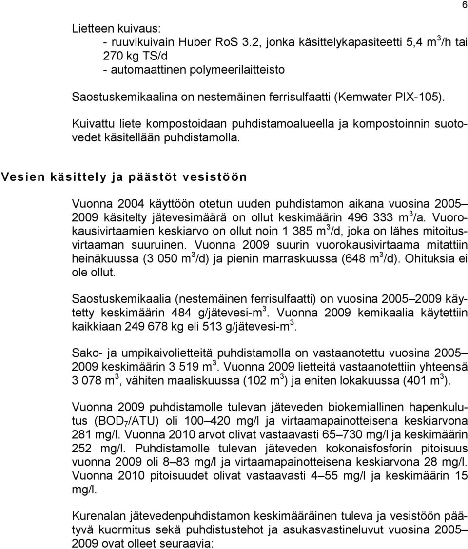 Kuivattu liete kompostoidaan puhdistamoalueella ja kompostoinnin suotovedet käsitellään puhdistamolla.