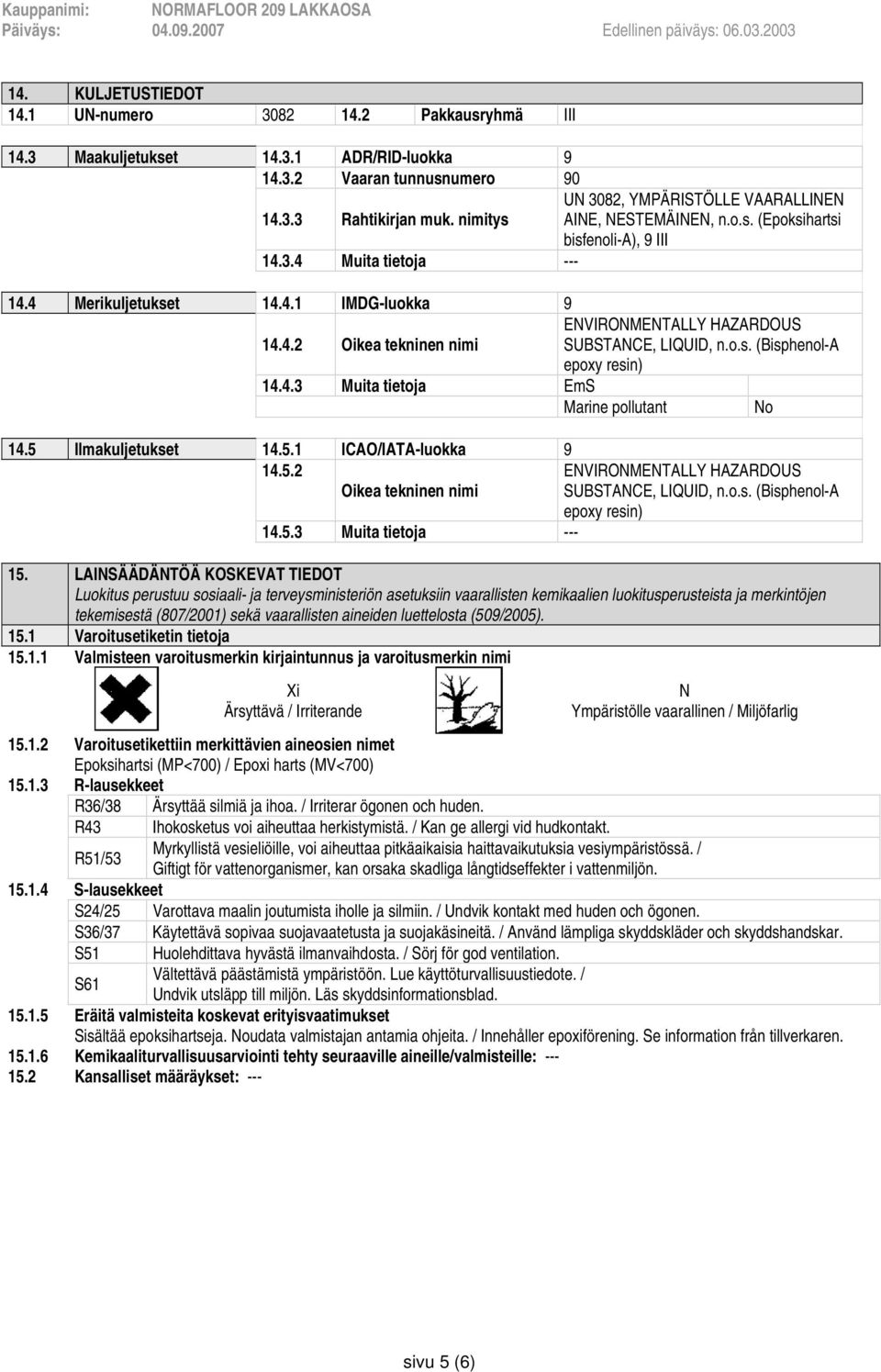o.s. (Bisphenol-A epoxy resin) 14.4.3 Muita tietoja EmS Marine pollutant No 14.5 Ilmakuljetukset 14.5.1 ICAO/IATA-luokka 9 14.5.2 Oikea tekninen nimi ENVIRONMENTALLY HAZARDOUS SUBSTANCE, LIQUID, n.o.s. (Bisphenol-A epoxy resin) 14.5.3 Muita tietoja 15.