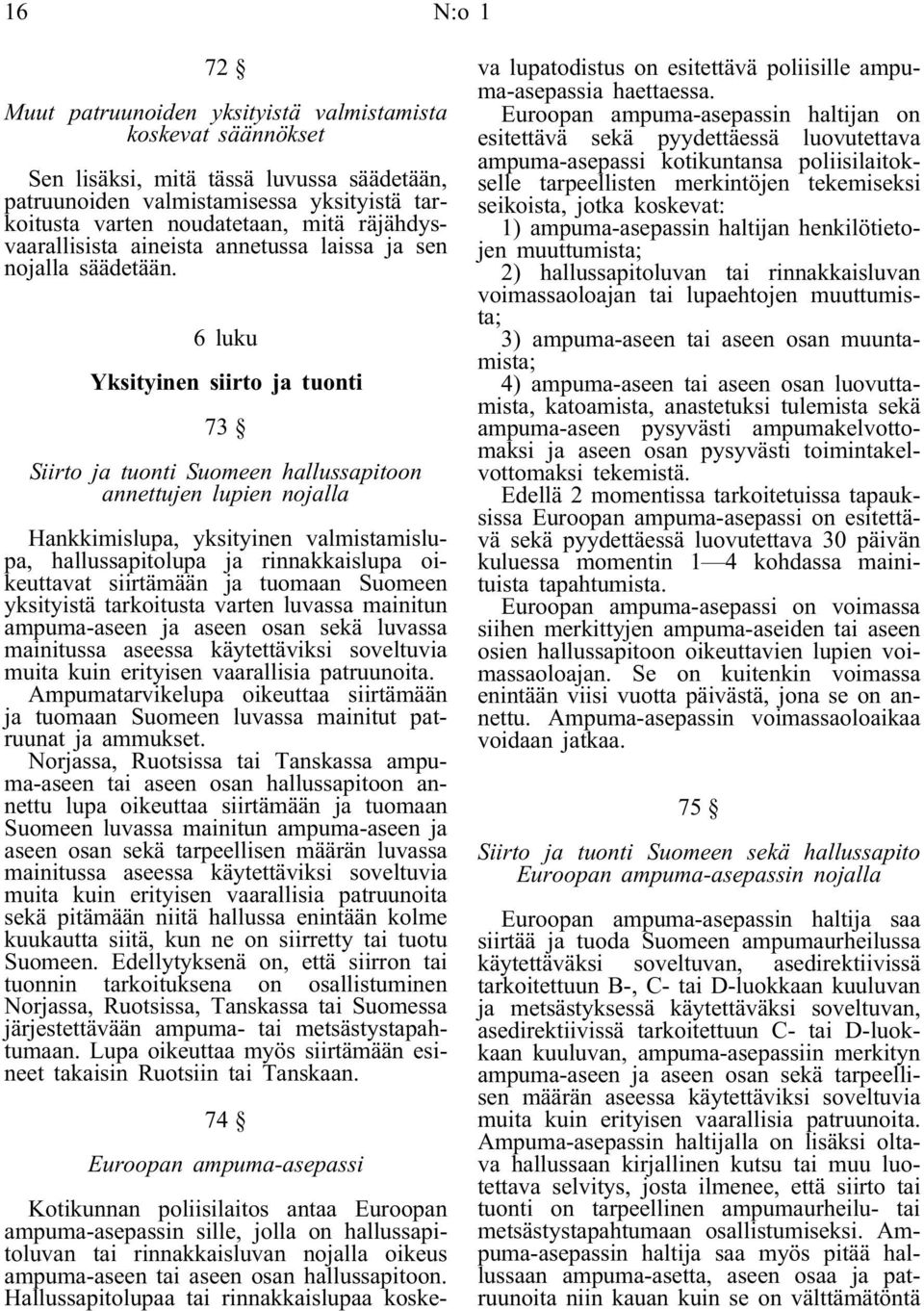 6 luku Yksityinen siirto ja tuonti 73 Siirto ja tuonti Suomeen hallussapitoon annettujen lupien nojalla Hankkimislupa, yksityinen valmistamislupa, hallussapitolupa ja rinnakkaislupa oikeuttavat