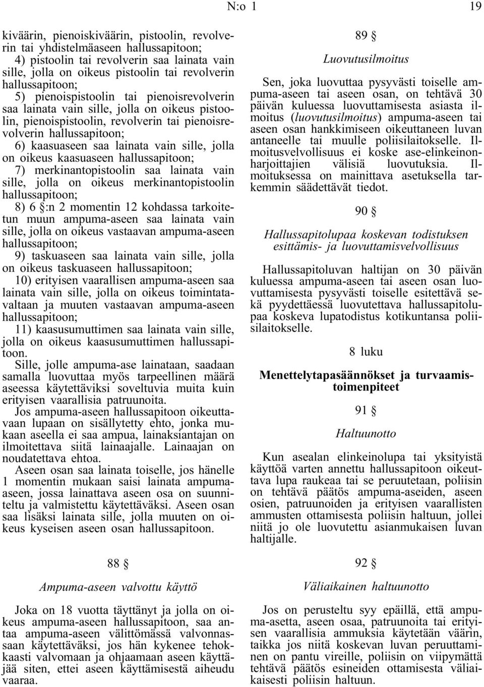 lainata vain sille, jolla on oikeus kaasuaseen hallussapitoon; 7) merkinantopistoolin saa lainata vain sille, jolla on oikeus merkinantopistoolin hallussapitoon; 8) 6 :n 2 momentin 12 kohdassa