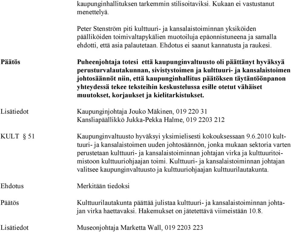 Puheenjohtaja totesi että kaupunginvaltuusto oli päättänyt hyväksyä johtosäännöt niin, että kaupunginhallitus päätöksen täytäntöönpanon yhteydessä tekee teksteihin keskustelussa esille otetut